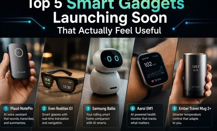 Top 5 Smart Gadgets Launching Soon That Actually Feel Useful