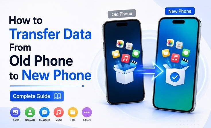 How to Transfer Data From Old Phone to New Phone — Complete Guide